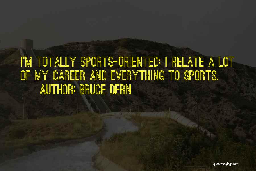 Bruce Dern Quotes: I'm Totally Sports-oriented; I Relate A Lot Of My Career And Everything To Sports.
