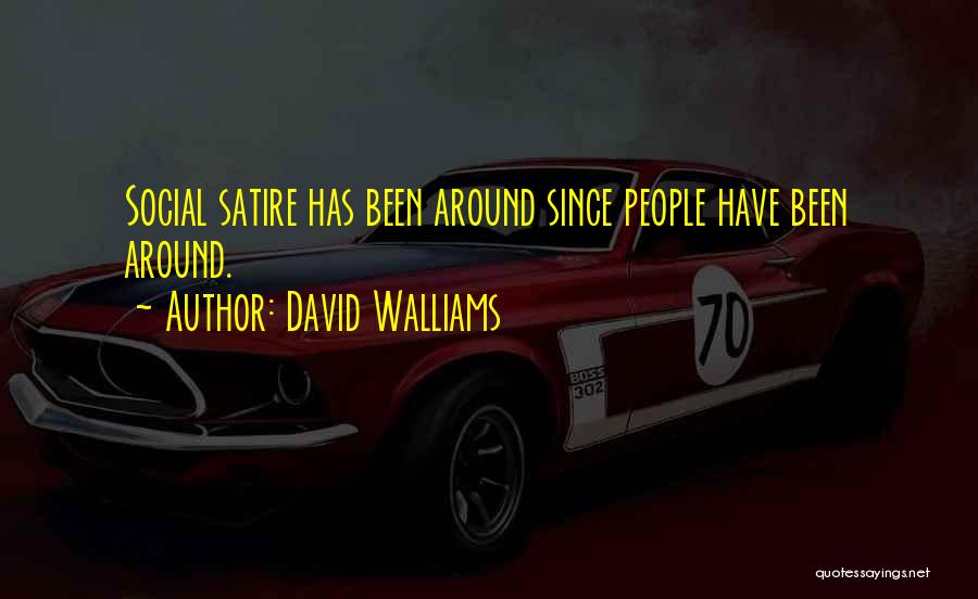 David Walliams Quotes: Social Satire Has Been Around Since People Have Been Around.