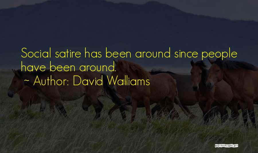 David Walliams Quotes: Social Satire Has Been Around Since People Have Been Around.