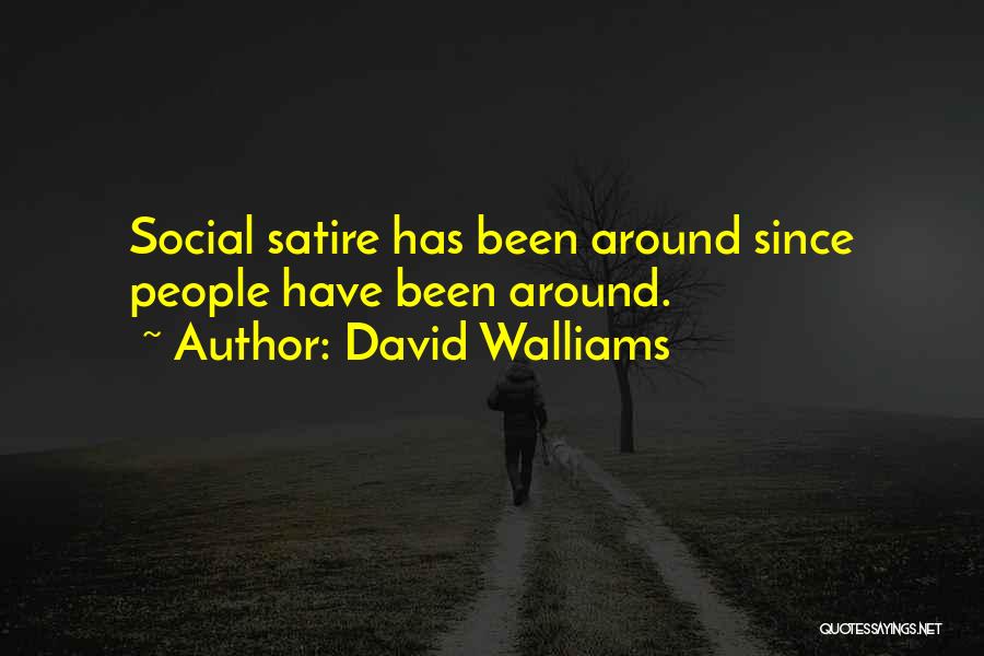 David Walliams Quotes: Social Satire Has Been Around Since People Have Been Around.