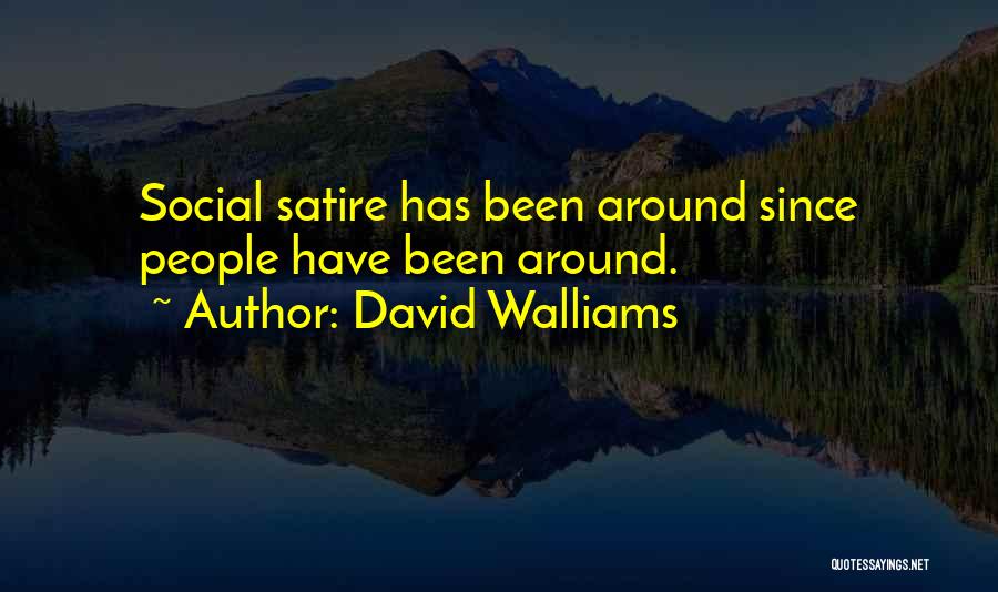 David Walliams Quotes: Social Satire Has Been Around Since People Have Been Around.