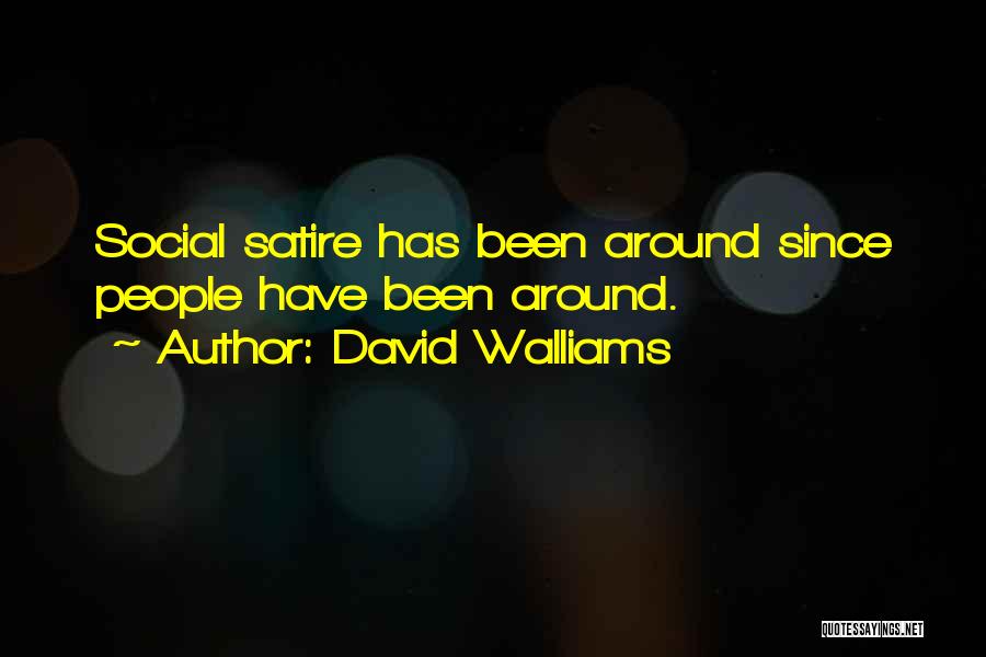 David Walliams Quotes: Social Satire Has Been Around Since People Have Been Around.