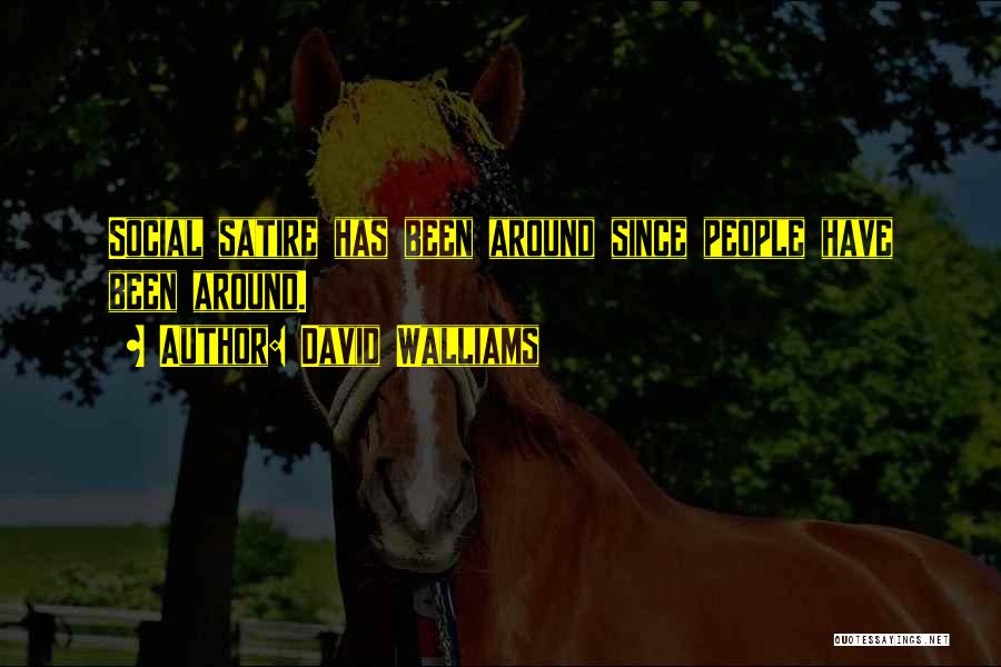 David Walliams Quotes: Social Satire Has Been Around Since People Have Been Around.