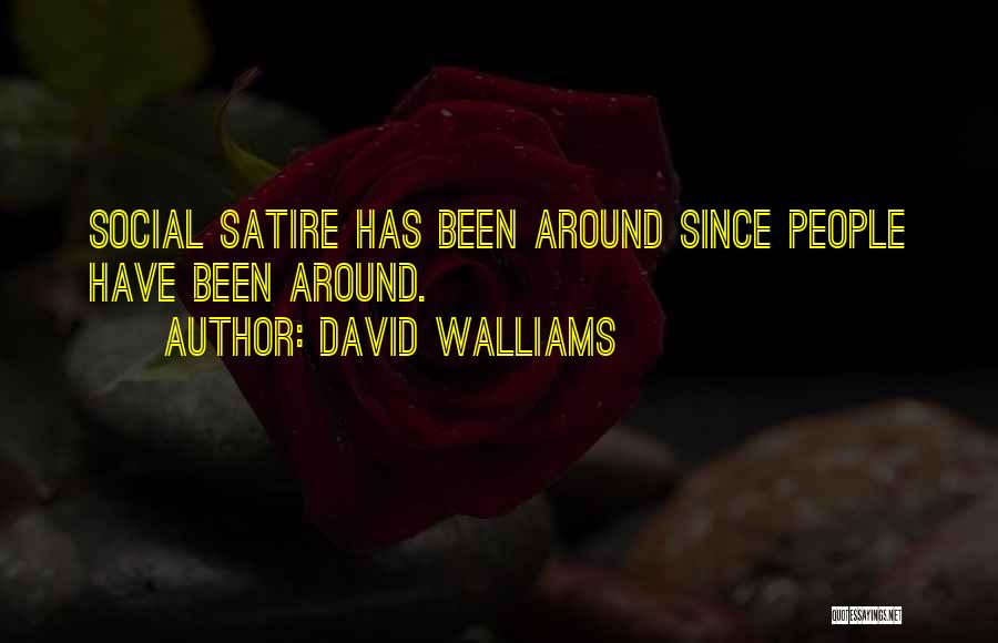 David Walliams Quotes: Social Satire Has Been Around Since People Have Been Around.