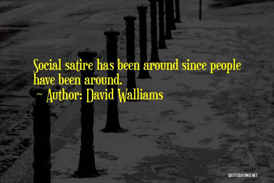 David Walliams Quotes: Social Satire Has Been Around Since People Have Been Around.