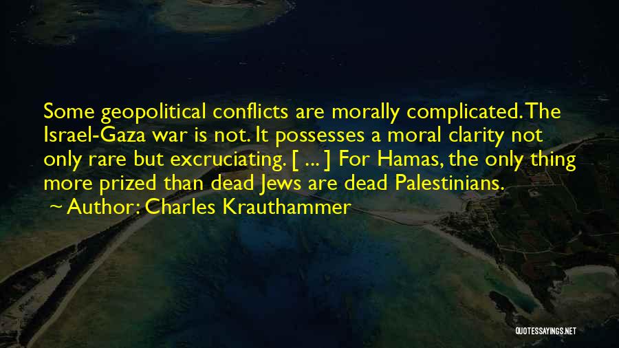 Charles Krauthammer Quotes: Some Geopolitical Conflicts Are Morally Complicated. The Israel-gaza War Is Not. It Possesses A Moral Clarity Not Only Rare But
