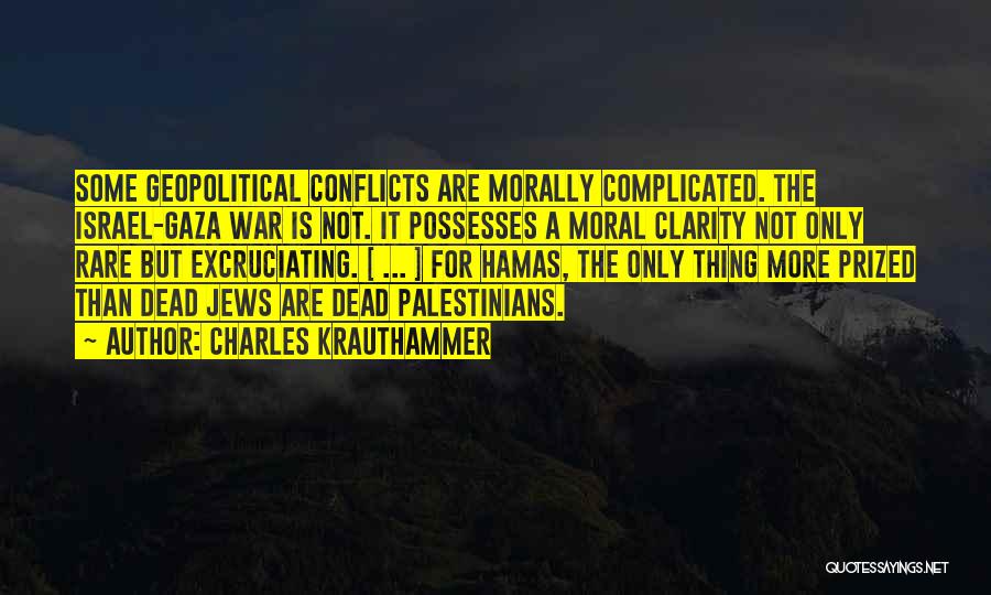 Charles Krauthammer Quotes: Some Geopolitical Conflicts Are Morally Complicated. The Israel-gaza War Is Not. It Possesses A Moral Clarity Not Only Rare But