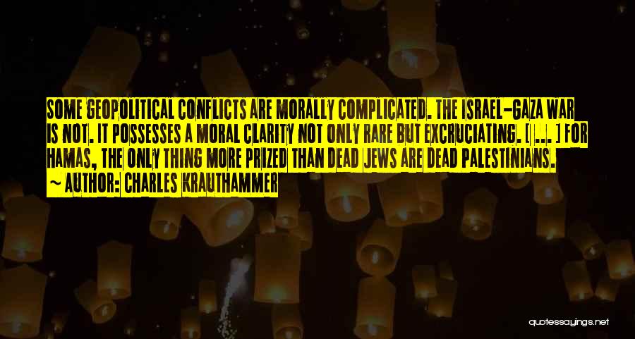 Charles Krauthammer Quotes: Some Geopolitical Conflicts Are Morally Complicated. The Israel-gaza War Is Not. It Possesses A Moral Clarity Not Only Rare But