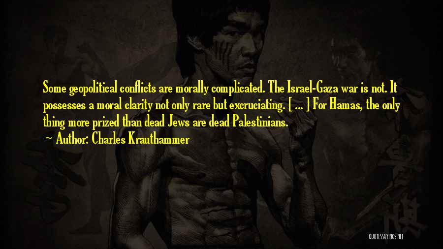 Charles Krauthammer Quotes: Some Geopolitical Conflicts Are Morally Complicated. The Israel-gaza War Is Not. It Possesses A Moral Clarity Not Only Rare But
