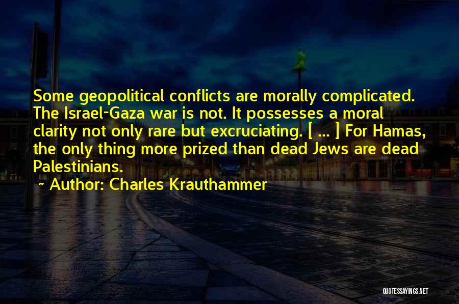 Charles Krauthammer Quotes: Some Geopolitical Conflicts Are Morally Complicated. The Israel-gaza War Is Not. It Possesses A Moral Clarity Not Only Rare But