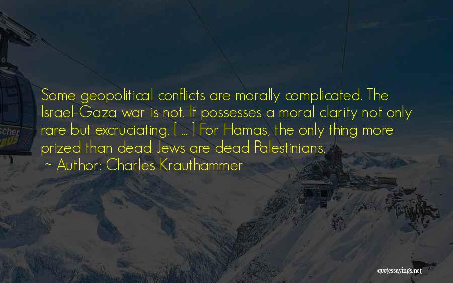 Charles Krauthammer Quotes: Some Geopolitical Conflicts Are Morally Complicated. The Israel-gaza War Is Not. It Possesses A Moral Clarity Not Only Rare But