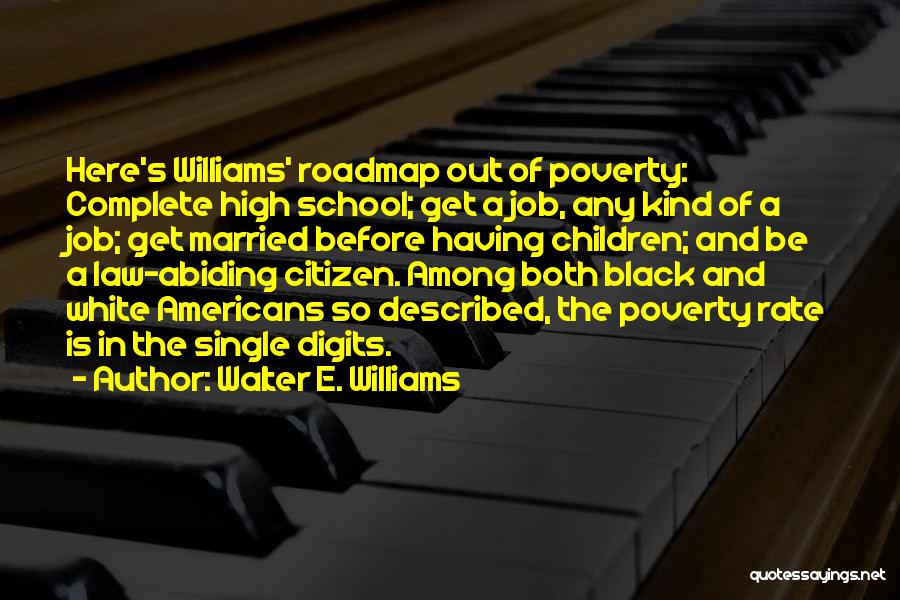 Walter E. Williams Quotes: Here's Williams' Roadmap Out Of Poverty: Complete High School; Get A Job, Any Kind Of A Job; Get Married Before