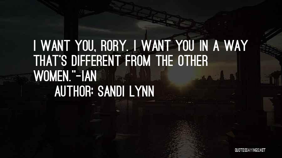 Sandi Lynn Quotes: I Want You, Rory. I Want You In A Way That's Different From The Other Women.-ian