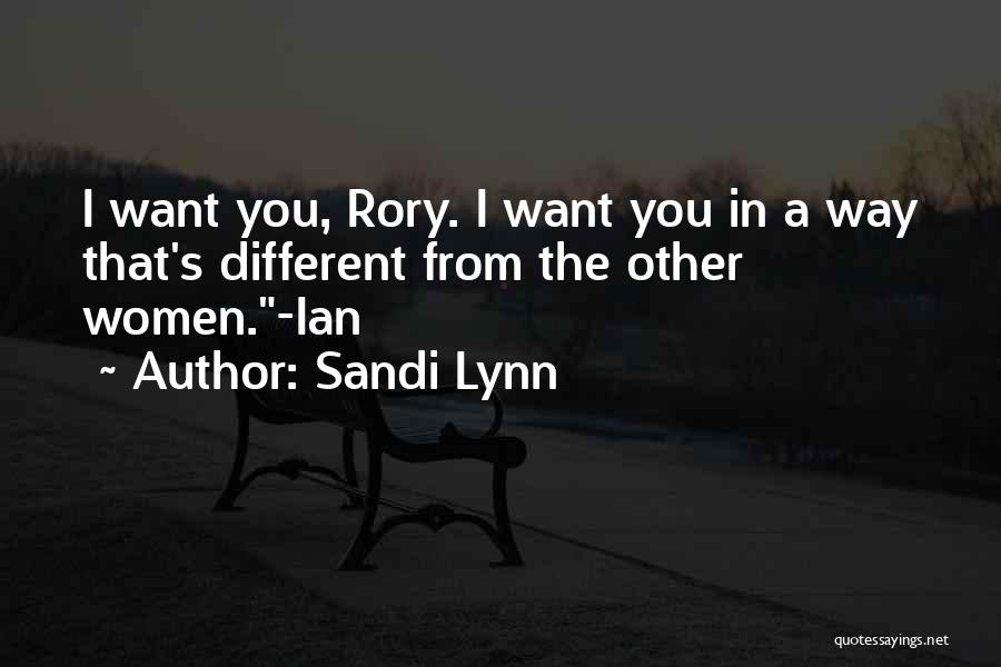 Sandi Lynn Quotes: I Want You, Rory. I Want You In A Way That's Different From The Other Women.-ian