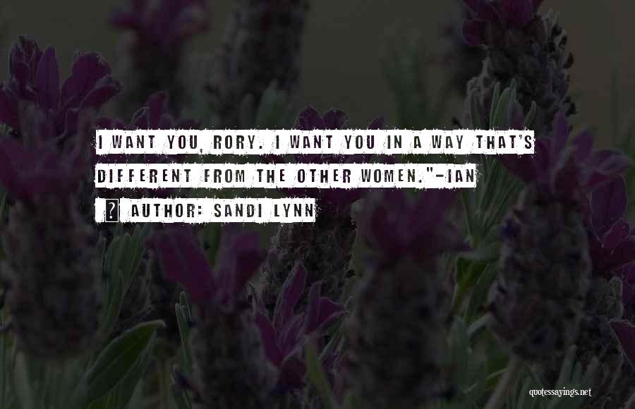 Sandi Lynn Quotes: I Want You, Rory. I Want You In A Way That's Different From The Other Women.-ian