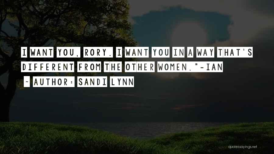 Sandi Lynn Quotes: I Want You, Rory. I Want You In A Way That's Different From The Other Women.-ian