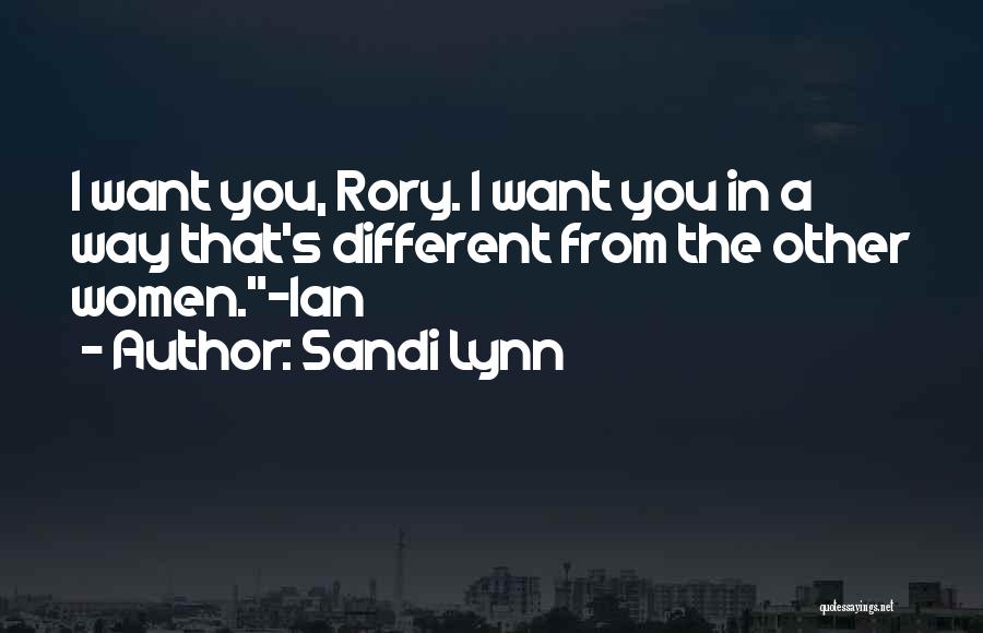 Sandi Lynn Quotes: I Want You, Rory. I Want You In A Way That's Different From The Other Women.-ian