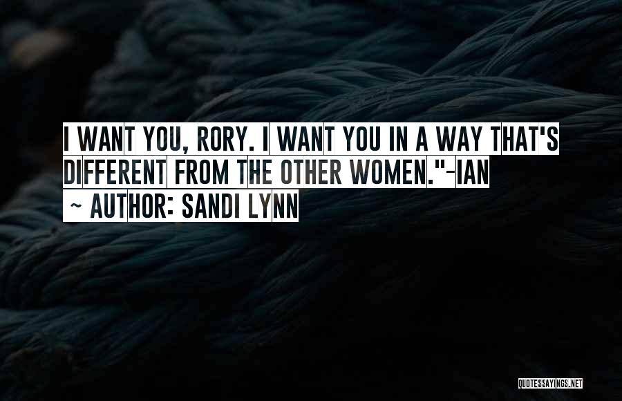 Sandi Lynn Quotes: I Want You, Rory. I Want You In A Way That's Different From The Other Women.-ian