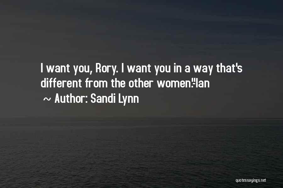 Sandi Lynn Quotes: I Want You, Rory. I Want You In A Way That's Different From The Other Women.-ian