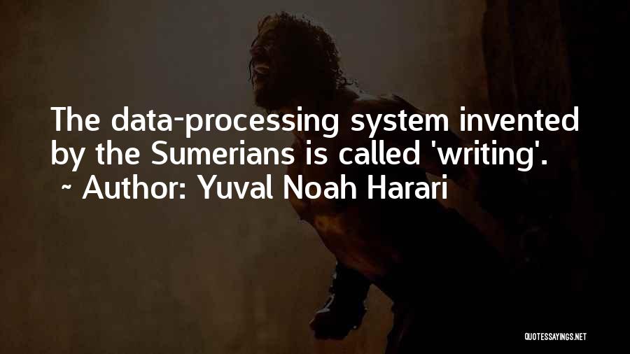 Yuval Noah Harari Quotes: The Data-processing System Invented By The Sumerians Is Called 'writing'.