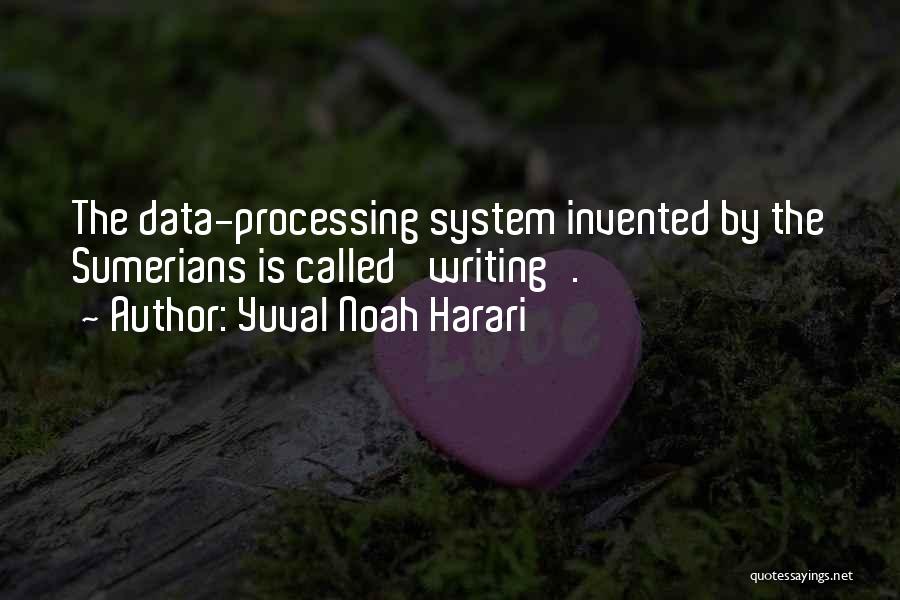 Yuval Noah Harari Quotes: The Data-processing System Invented By The Sumerians Is Called 'writing'.