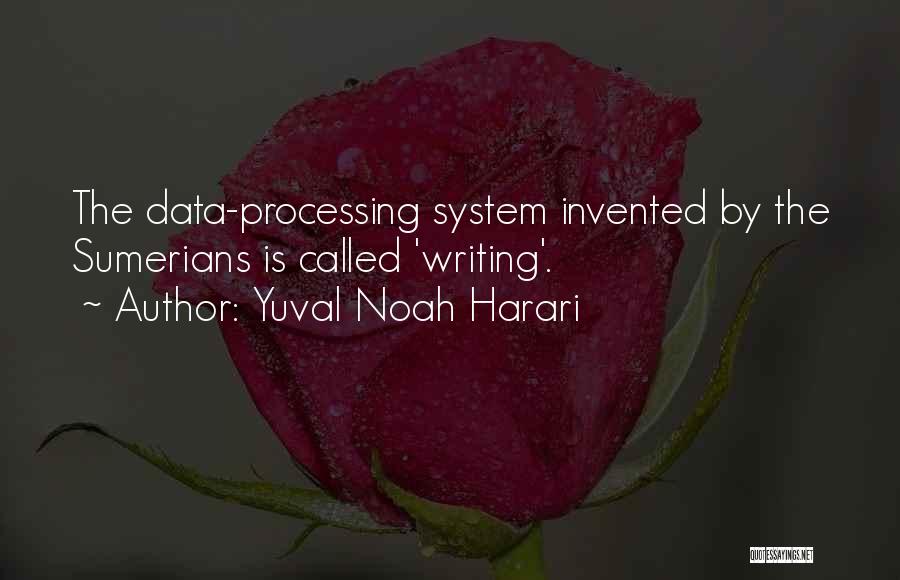 Yuval Noah Harari Quotes: The Data-processing System Invented By The Sumerians Is Called 'writing'.