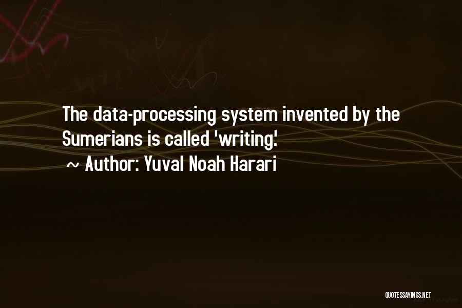 Yuval Noah Harari Quotes: The Data-processing System Invented By The Sumerians Is Called 'writing'.