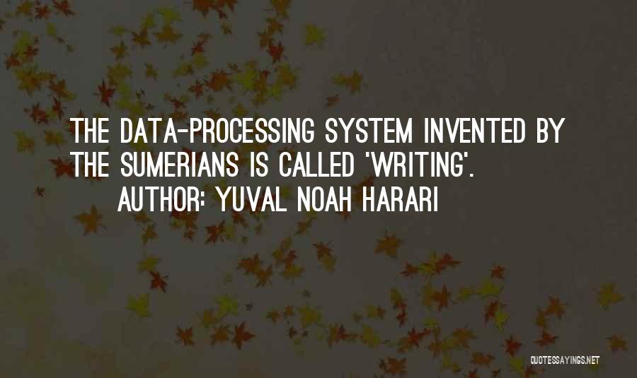 Yuval Noah Harari Quotes: The Data-processing System Invented By The Sumerians Is Called 'writing'.