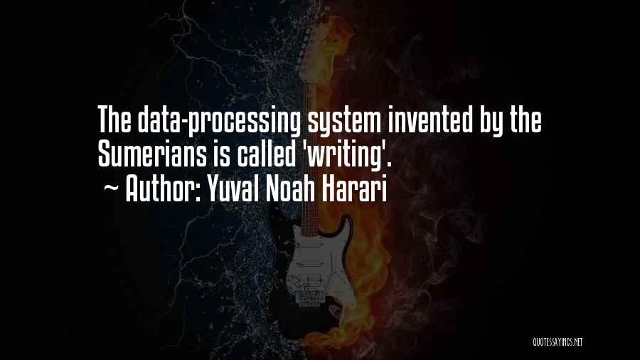 Yuval Noah Harari Quotes: The Data-processing System Invented By The Sumerians Is Called 'writing'.