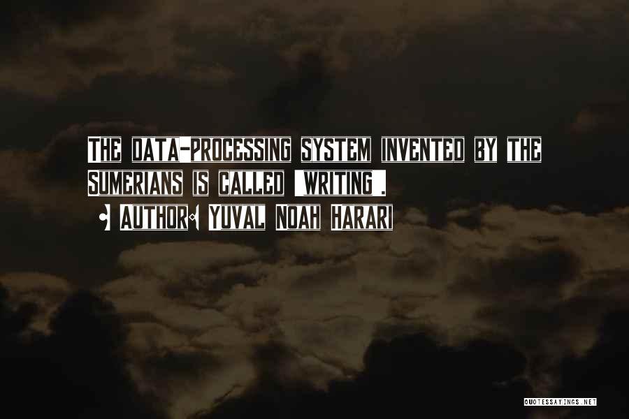 Yuval Noah Harari Quotes: The Data-processing System Invented By The Sumerians Is Called 'writing'.