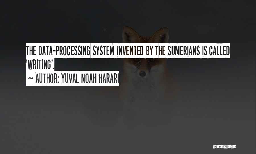 Yuval Noah Harari Quotes: The Data-processing System Invented By The Sumerians Is Called 'writing'.