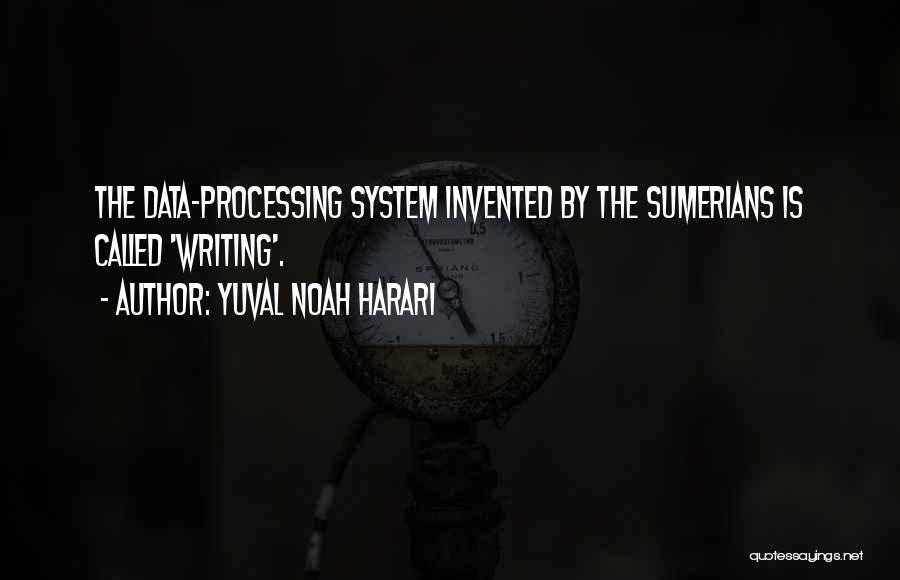 Yuval Noah Harari Quotes: The Data-processing System Invented By The Sumerians Is Called 'writing'.