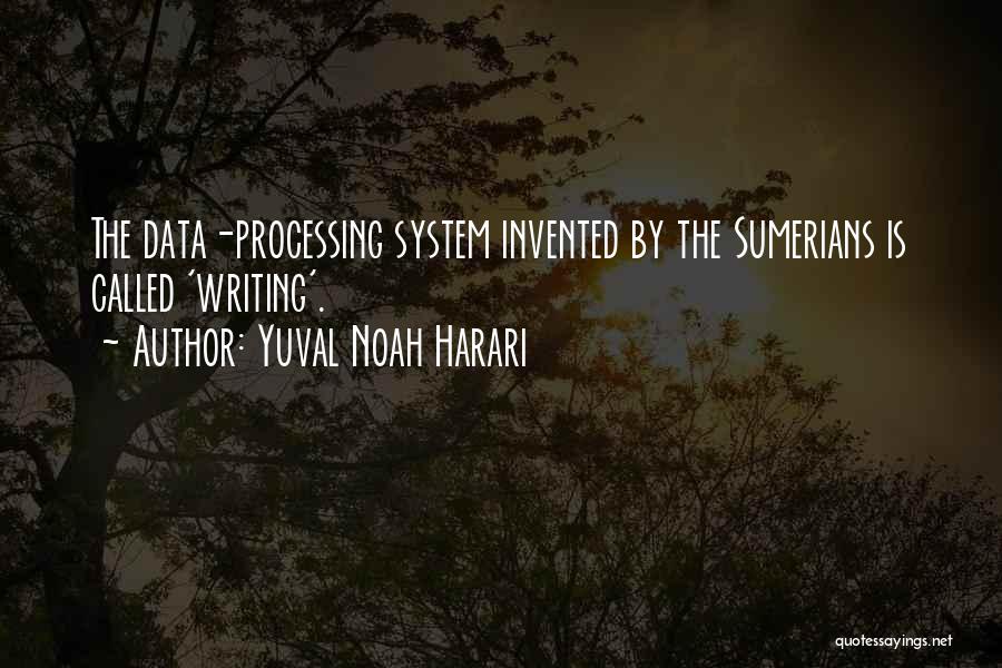 Yuval Noah Harari Quotes: The Data-processing System Invented By The Sumerians Is Called 'writing'.