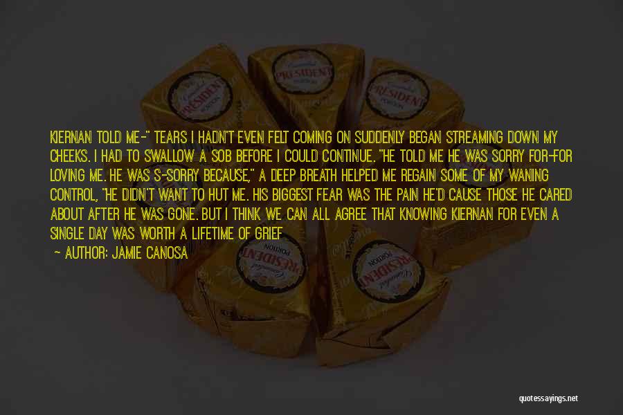 Jamie Canosa Quotes: Kiernan Told Me- Tears I Hadn't Even Felt Coming On Suddenly Began Streaming Down My Cheeks. I Had To Swallow