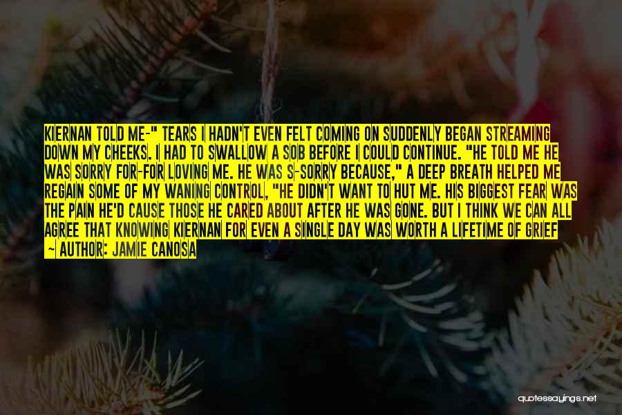 Jamie Canosa Quotes: Kiernan Told Me- Tears I Hadn't Even Felt Coming On Suddenly Began Streaming Down My Cheeks. I Had To Swallow