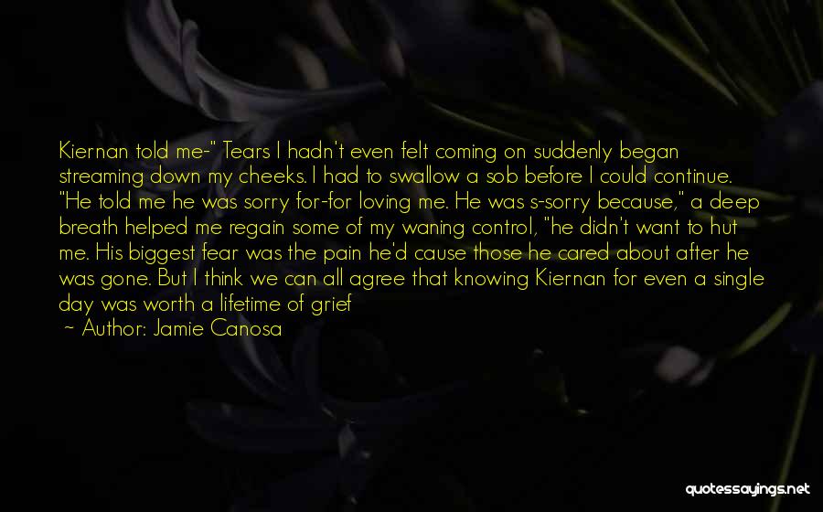 Jamie Canosa Quotes: Kiernan Told Me- Tears I Hadn't Even Felt Coming On Suddenly Began Streaming Down My Cheeks. I Had To Swallow