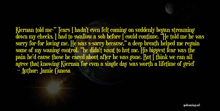 Jamie Canosa Quotes: Kiernan Told Me- Tears I Hadn't Even Felt Coming On Suddenly Began Streaming Down My Cheeks. I Had To Swallow