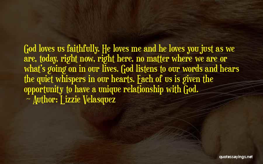 Lizzie Velasquez Quotes: God Loves Us Faithfully. He Loves Me And He Loves You Just As We Are, Today, Right Now, Right Here,