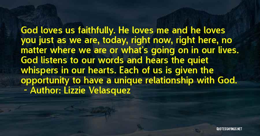 Lizzie Velasquez Quotes: God Loves Us Faithfully. He Loves Me And He Loves You Just As We Are, Today, Right Now, Right Here,