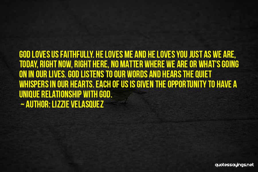 Lizzie Velasquez Quotes: God Loves Us Faithfully. He Loves Me And He Loves You Just As We Are, Today, Right Now, Right Here,