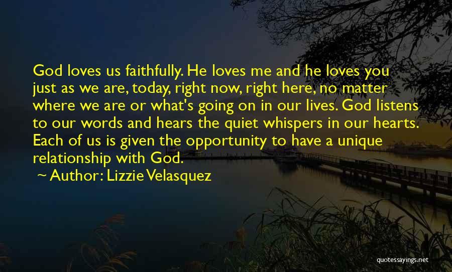 Lizzie Velasquez Quotes: God Loves Us Faithfully. He Loves Me And He Loves You Just As We Are, Today, Right Now, Right Here,