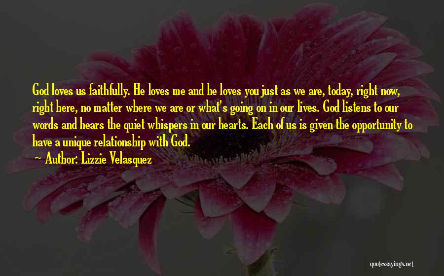 Lizzie Velasquez Quotes: God Loves Us Faithfully. He Loves Me And He Loves You Just As We Are, Today, Right Now, Right Here,