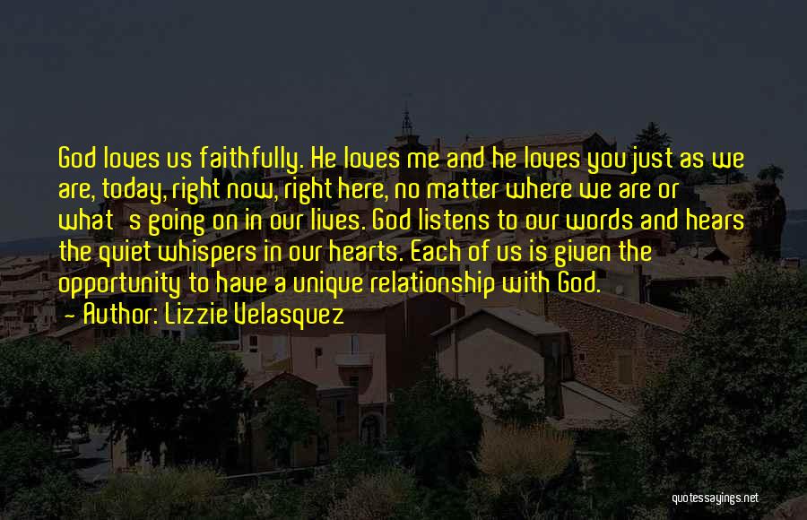 Lizzie Velasquez Quotes: God Loves Us Faithfully. He Loves Me And He Loves You Just As We Are, Today, Right Now, Right Here,