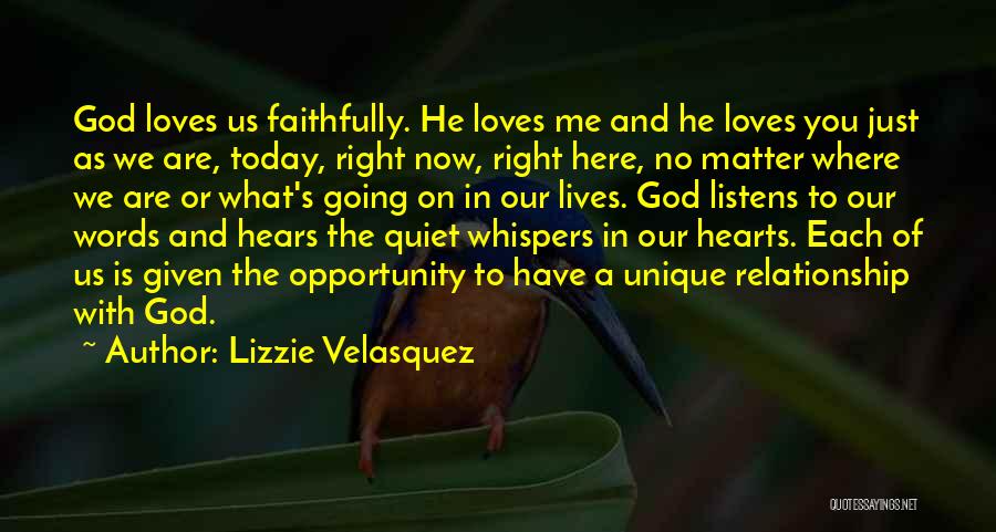 Lizzie Velasquez Quotes: God Loves Us Faithfully. He Loves Me And He Loves You Just As We Are, Today, Right Now, Right Here,