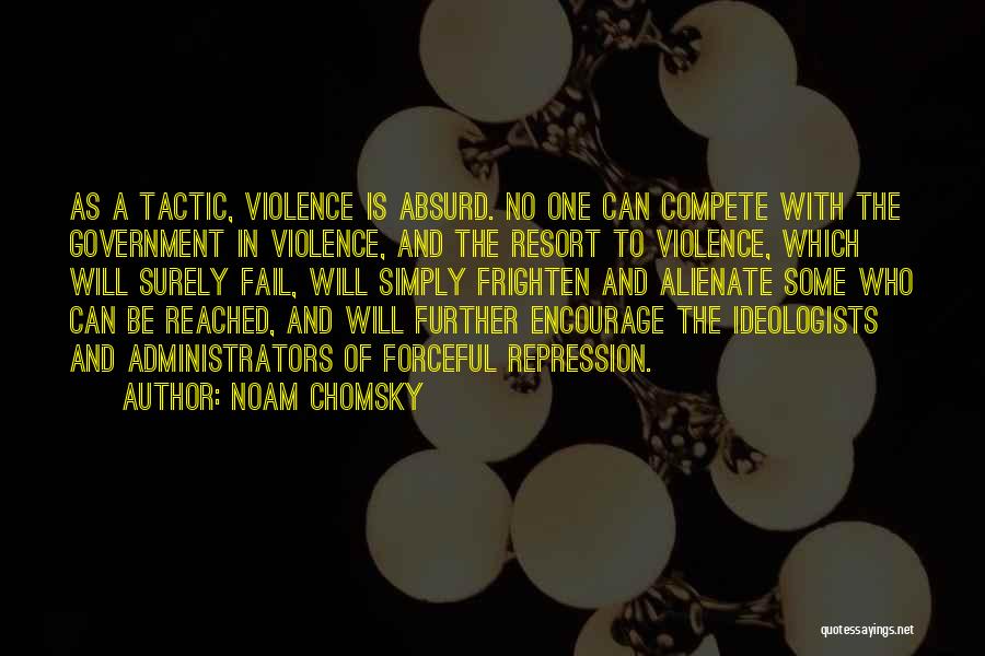 Noam Chomsky Quotes: As A Tactic, Violence Is Absurd. No One Can Compete With The Government In Violence, And The Resort To Violence,