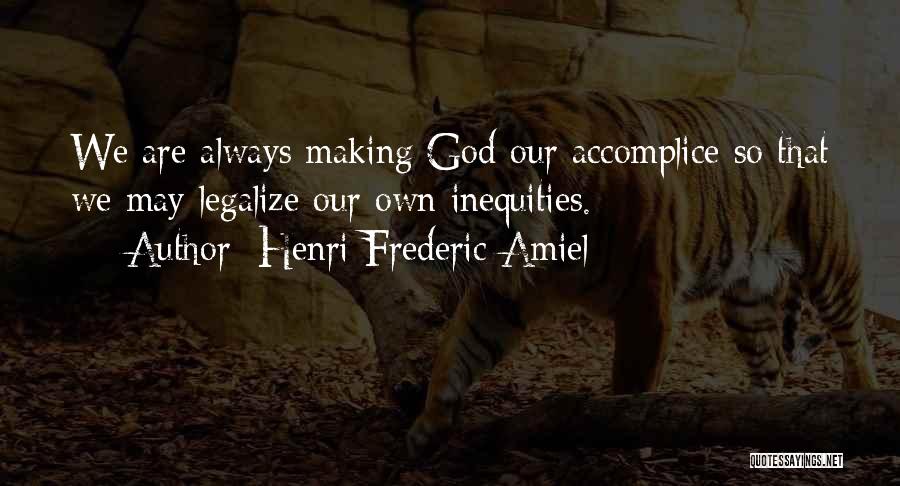 Henri Frederic Amiel Quotes: We Are Always Making God Our Accomplice So That We May Legalize Our Own Inequities.