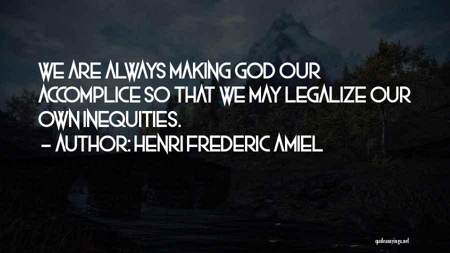 Henri Frederic Amiel Quotes: We Are Always Making God Our Accomplice So That We May Legalize Our Own Inequities.