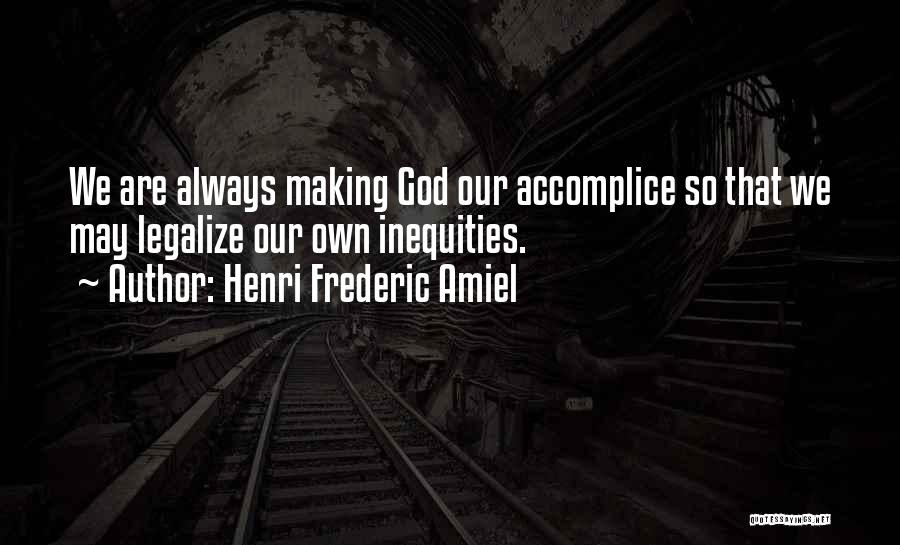 Henri Frederic Amiel Quotes: We Are Always Making God Our Accomplice So That We May Legalize Our Own Inequities.
