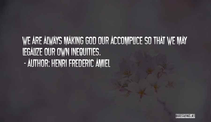 Henri Frederic Amiel Quotes: We Are Always Making God Our Accomplice So That We May Legalize Our Own Inequities.