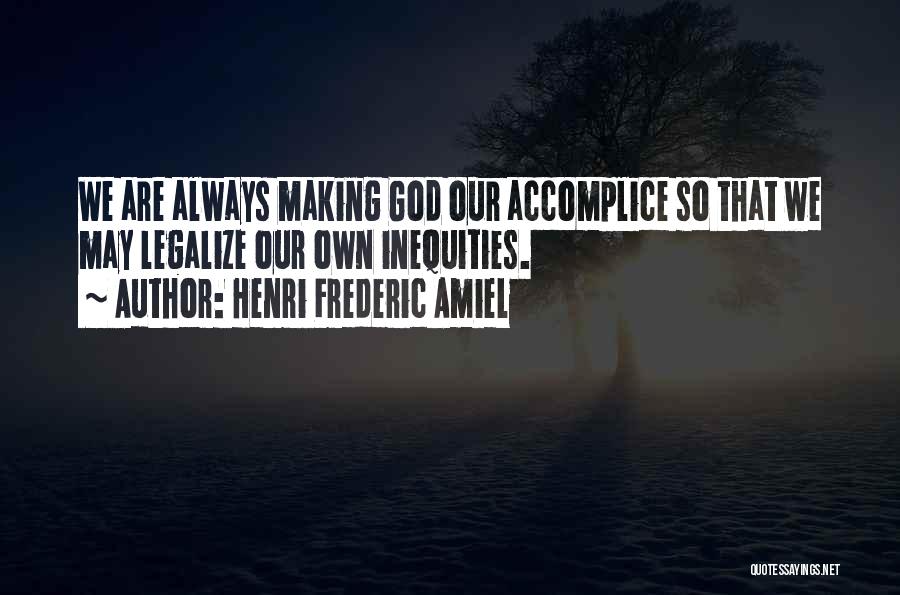 Henri Frederic Amiel Quotes: We Are Always Making God Our Accomplice So That We May Legalize Our Own Inequities.